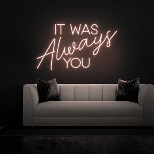IT WAS ALWAYS YOU Neon Sign - Custom Ribbons Now