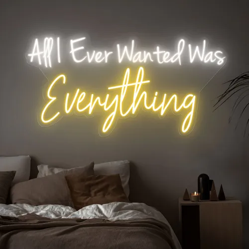 All I Ever Wanted Was Everything Neon Sign - Custom Ribbons Now