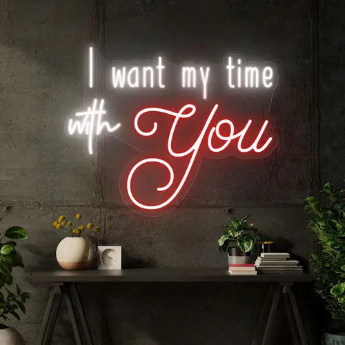 I Want My Time With You Neon Sign - Custom Ribbons Now