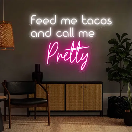 Feed Me Tacos And Call Me Pretty Neon Sign - Custom Ribbons Now