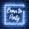 Born To Party Neon Sign - Custom Ribbons Now