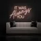 IT WAS ALWAYS YOU Neon Sign - Custom Ribbons Now