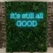 It’s Still All Good Neon Sign - Custom Ribbons Now