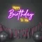 Bright Happy Birthday Neon Sign - Custom Ribbons Now